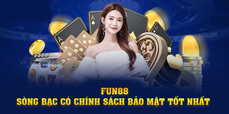 FUN88 - Sòng bạc có chính sách bảo mật tốt nhất 