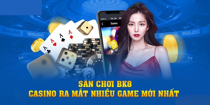 Sân chơi BK8 - Casino ra mắt nhiều game mới nhất 