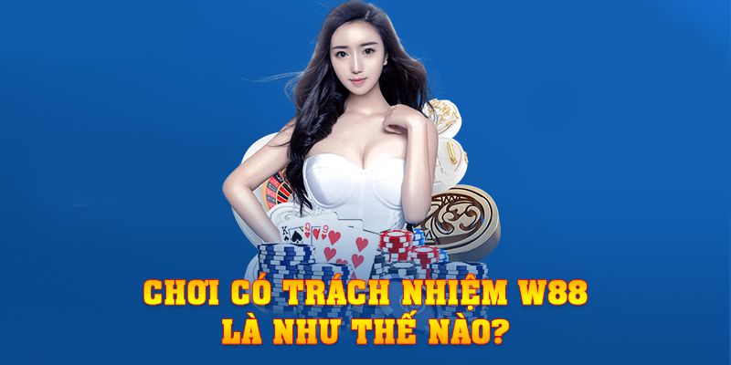 Chơi có trách nhiệm W88 là như thế nào?