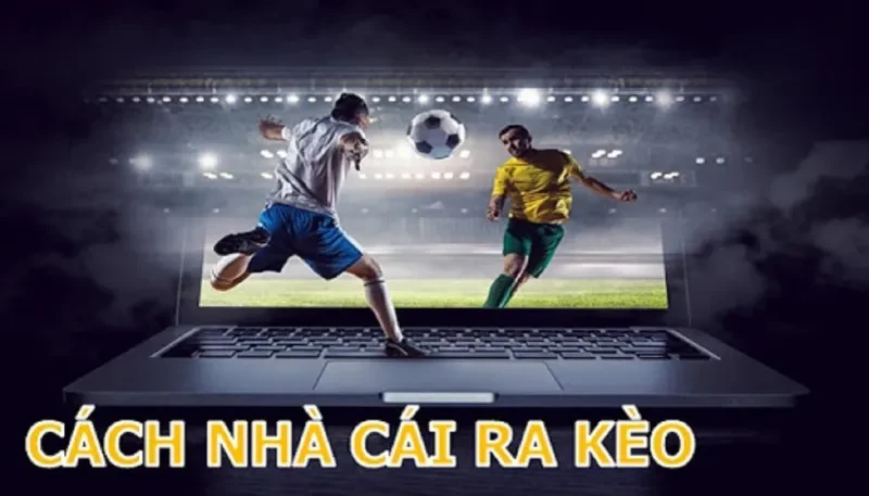 Nhà cái ra kèo như thế nào là vấn đề được nhiều game thủ quan tâm